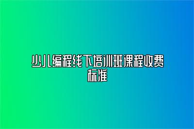 少儿编程线下培训班课程收费标准 