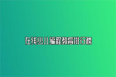 在线少儿编程教育排行榜
