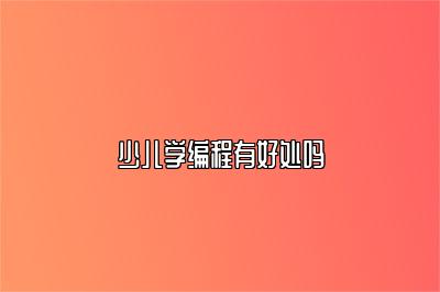 少儿学编程有好处吗 