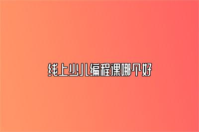 线上少儿编程课哪个好 