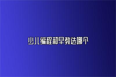 少儿编程和早教选哪个