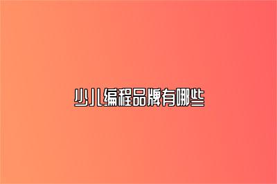 少儿编程品牌有哪些 