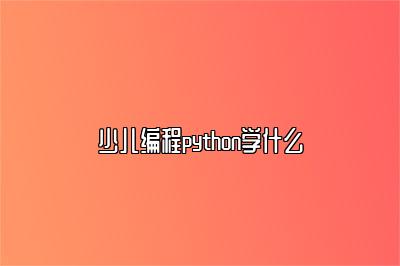 少儿编程python学什么 