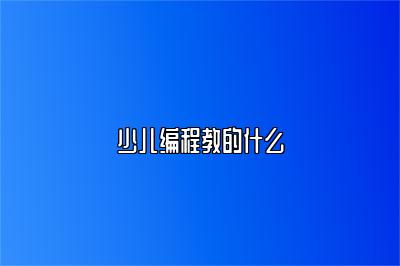 少儿编程教的什么 