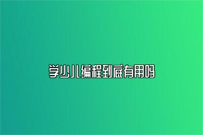 学少儿编程到底有用吗 