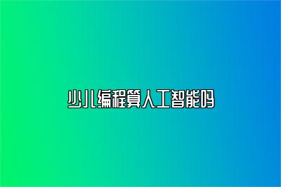 少儿编程算人工智能吗 