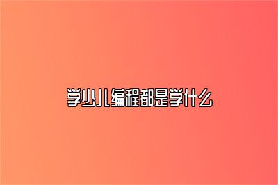 学少儿编程都是学什么 