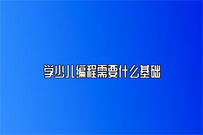 学少儿编程需要什么基础 