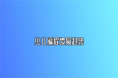少儿编程发展趋势 