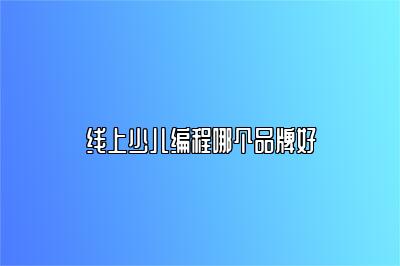 线上少儿编程哪个品牌好 