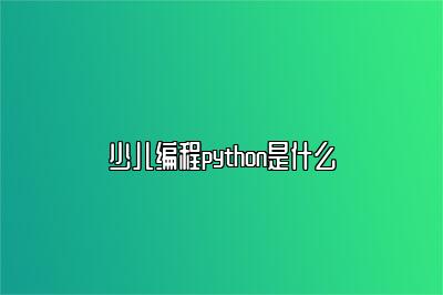 少儿编程python是什么 