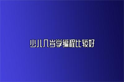少儿几岁学编程比较好 