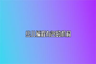 少儿编程有名的机构 