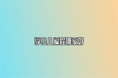 学少儿编程哪家好 