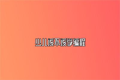 少儿该不该学编程 