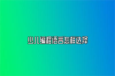 少儿编程语言怎样选择 