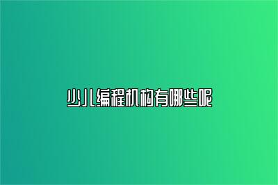少儿编程机构有哪些呢 