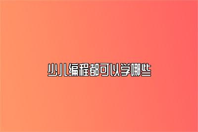 少儿编程都可以学哪些 