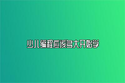 少儿编程应该多大开始学 
