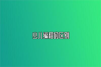 少儿编程的区别 