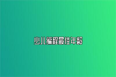 少儿编程最佳年龄 