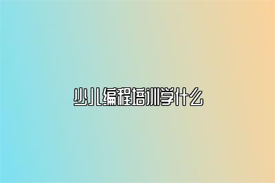少儿编程培训学什么 