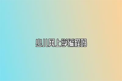 少儿网上学编程吗 