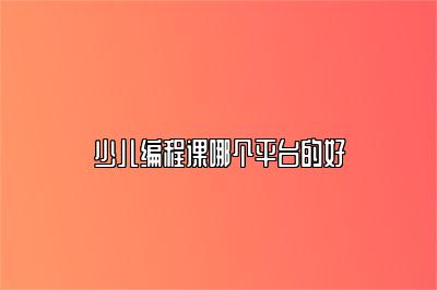 少儿编程课哪个平台的好 