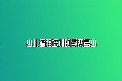 少儿编程培训的学费多少 
