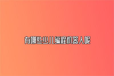 有哪些少儿编程机器人呢 