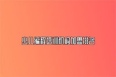 少儿编程培训机构加盟排名 