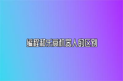 编程和乐高机器人的区别