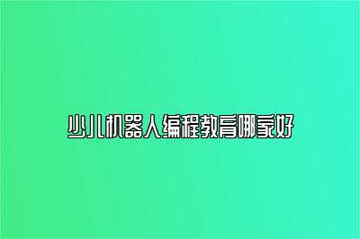 少儿机器人编程教育哪家好 