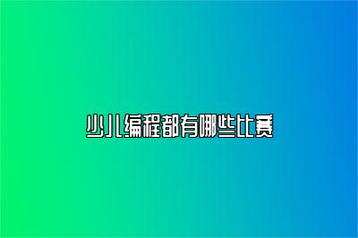 少儿编程都有哪些比赛 