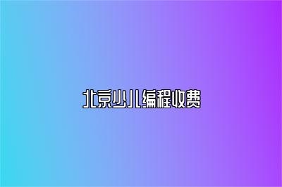 北京少儿编程收费 