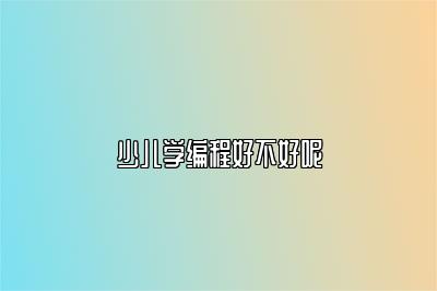 少儿学编程好不好呢 