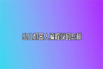 少儿机器人编程学的怎样 