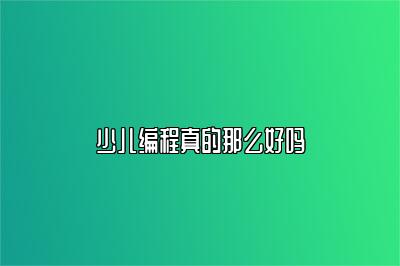 少儿编程真的那么好吗 
