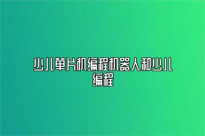 少儿单片机编程机器人和少儿编程 