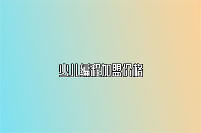 少儿编程加盟价格 