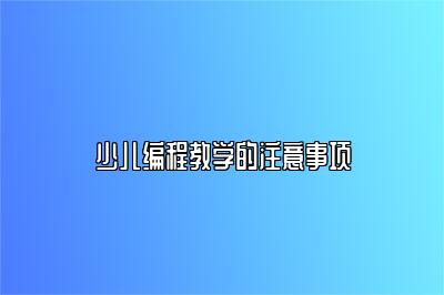 少儿编程教学的注意事项 