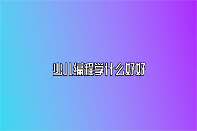 少儿编程学什么好好 