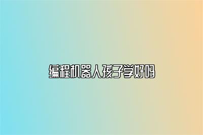 编程机器人孩子学好吗