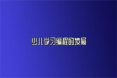 少儿学习编程的发展 