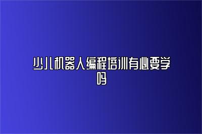 少儿机器人编程培训有必要学吗 