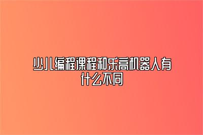 少儿编程课程和乐高机器人有什么不同 