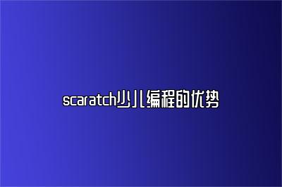 scaratch少儿编程的优势 