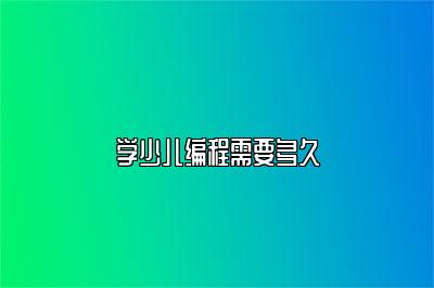 学少儿编程需要多久 