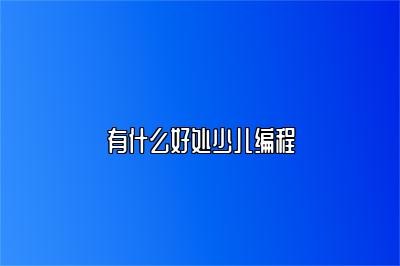 有什么好处少儿编程 