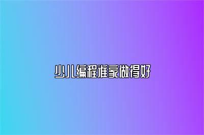 少儿编程谁家做得好 